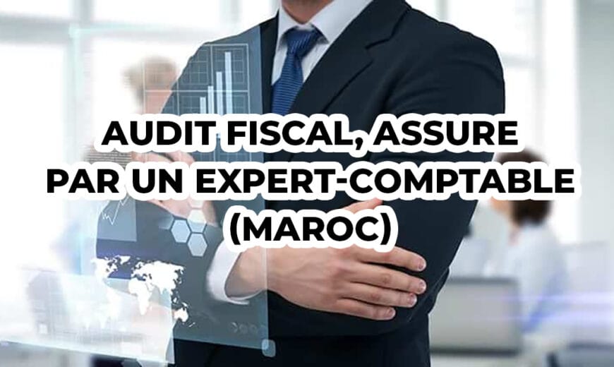 AUDIT FISCAL, ASSURE PAR UN EXPERT-COMPTABLE (MAROC)