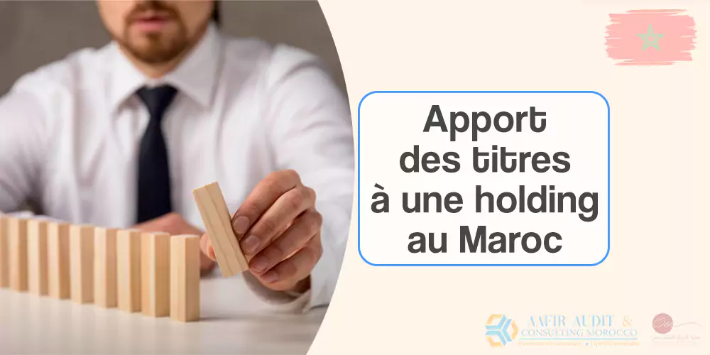 Apport des titres à une Holding au Maroc