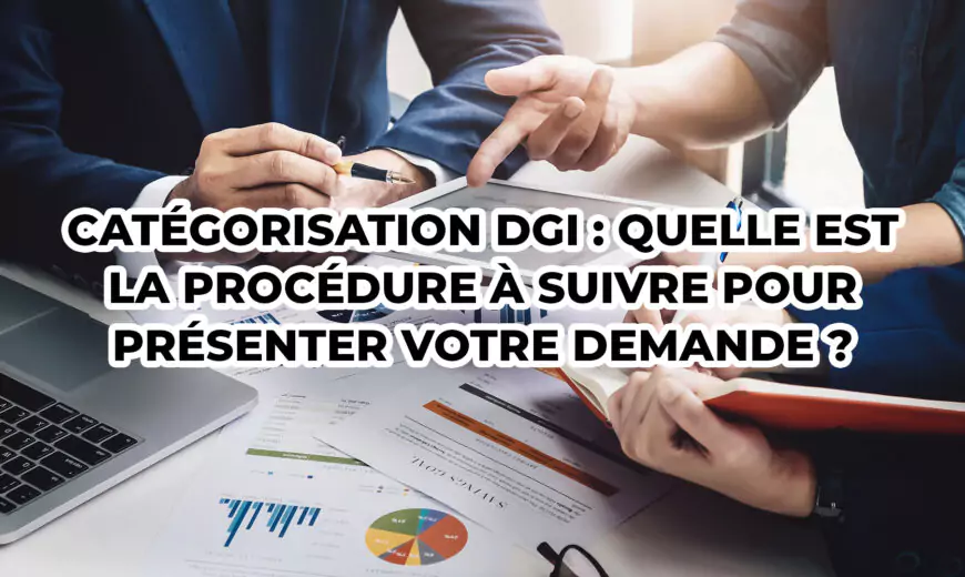 Catégorisation DGI : Quelle est la procédure à suivre pour présenter votre demande ?
